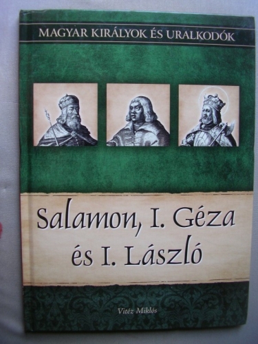 Salamon, I. Géza és I. László – Magyar királyok és uralkodók 4.