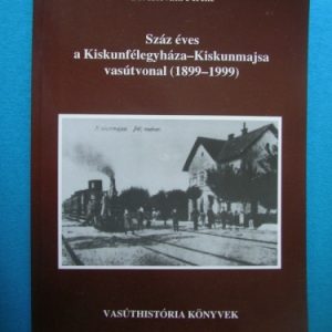 Száz éves a Kiskunfélegyháza~Kiskunmajsa vasútvonal