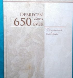Debrecen város 650 éves ~ Várostörténeti tanulmányok