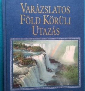 Varázslatos Föld körüli utazás – Vulkánok, vízesések, sivatagok