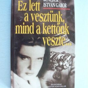 Ez lett a vesztünk, mind a kettőnk veszte…