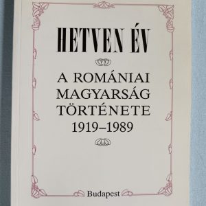 Hetven év – A romániai magyarság története 1919-1989