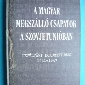 A magyar megszálló csapatok a Szovjetunióban – Levéltári dokumentumok 1941-1947