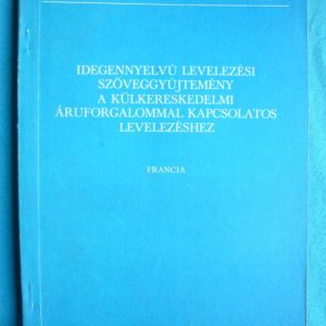 Idegennyelvű levelezési szöveggyűjtemény a külkereskedelmi áruforgalommal kapcsolatos levelezéshez – Francia