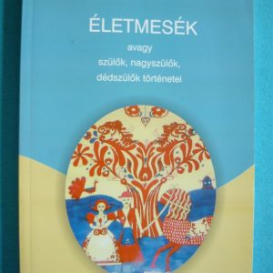 Életmesék avagy szülők, nagyszülők, dédszülők történetei