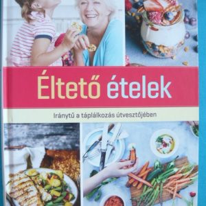 Éltető ételek – Íránytű a táplálkozás útvesztőjében