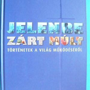 Jelenbe zárt múlt – Történetek a világ működéséről