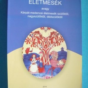 Életmesék avagy Kárpát-medencei életmesék szülőktől, nagyszülőktől, dédszülőktől