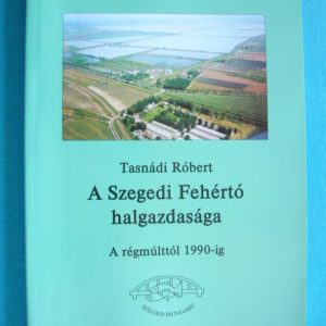 A Szegedi Fehértó halgazdasága – A régmúlttól 1990-ig