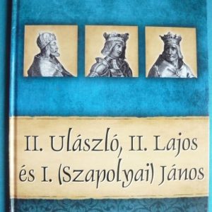 II. Ulászló, II. Lajos és I. (Szapolyai) János – Magyar királyok és uralkodók 14.