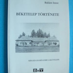 Béketelep története – Szeged legrégebbi lakótelepe