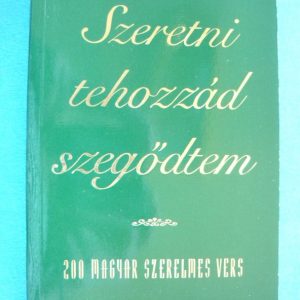Szeretni tehozzád szegődtem – 200 magyar szerelmes vers