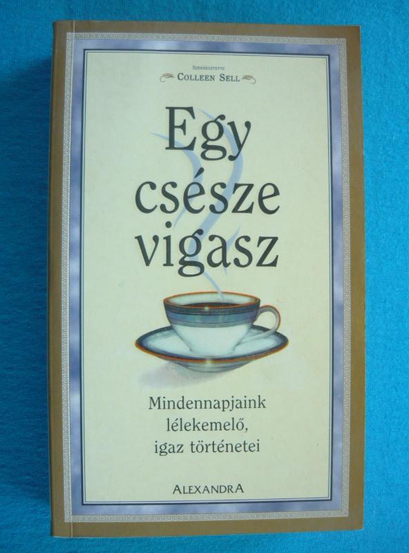 Egy csésze vigasz Egy csésze vigasz – Mindennapjaink lélekemelő igaz történetei