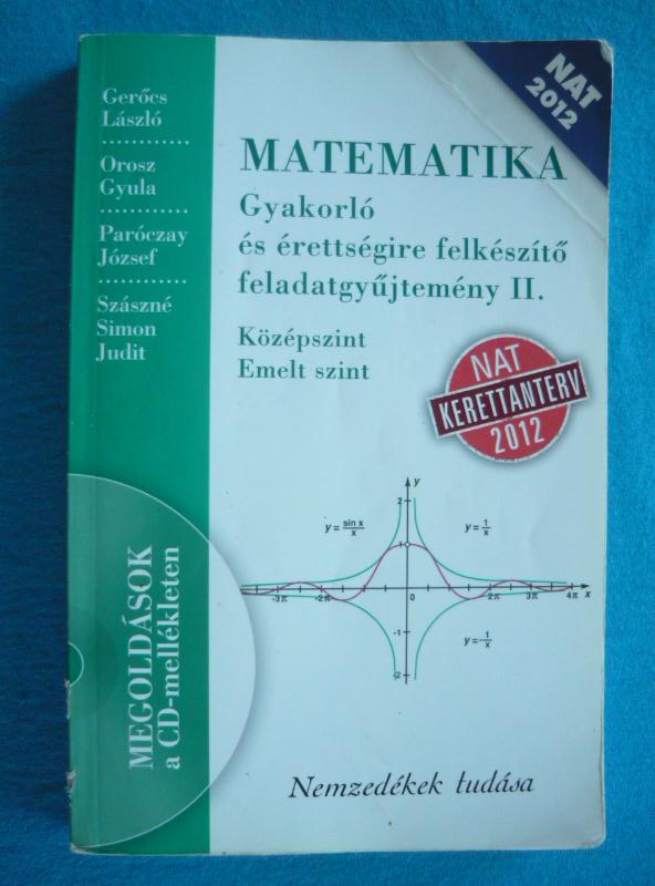Matematika gyakorló és érettségire felkészítő feladatgyűjtemény II. Matematika – Gyakorló és érettségire felkészítő feladatgyűjtemény II.