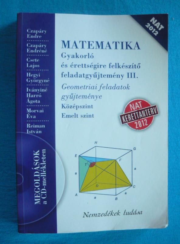 Matematika gyakorló és érettségire felkészítő feladatgyűjtemény III. Matematika – Gyakorló és érettségire felkészítő feladatgyűjtemény III.