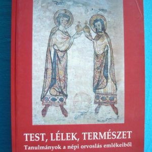 Test, lélek, természet – Tanulmányok a népi orvoslás emlékeiből