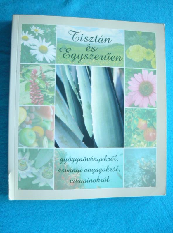 Tisztán és egyszerűen 1 Tisztán és egyszerűen – Gyógynövényekről, ásványi anyagokról, vitaminokról