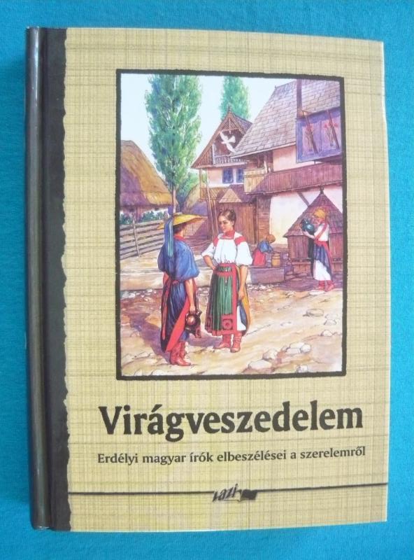 Virágveszedelem Virágveszedelem – Erdélyi magyar írók elbeszélései a szerelemről